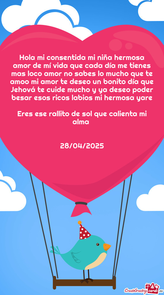 Hola mi consentida mi niña hermosa amor de mí vida que cada día me tienes mas loco amor no sabes