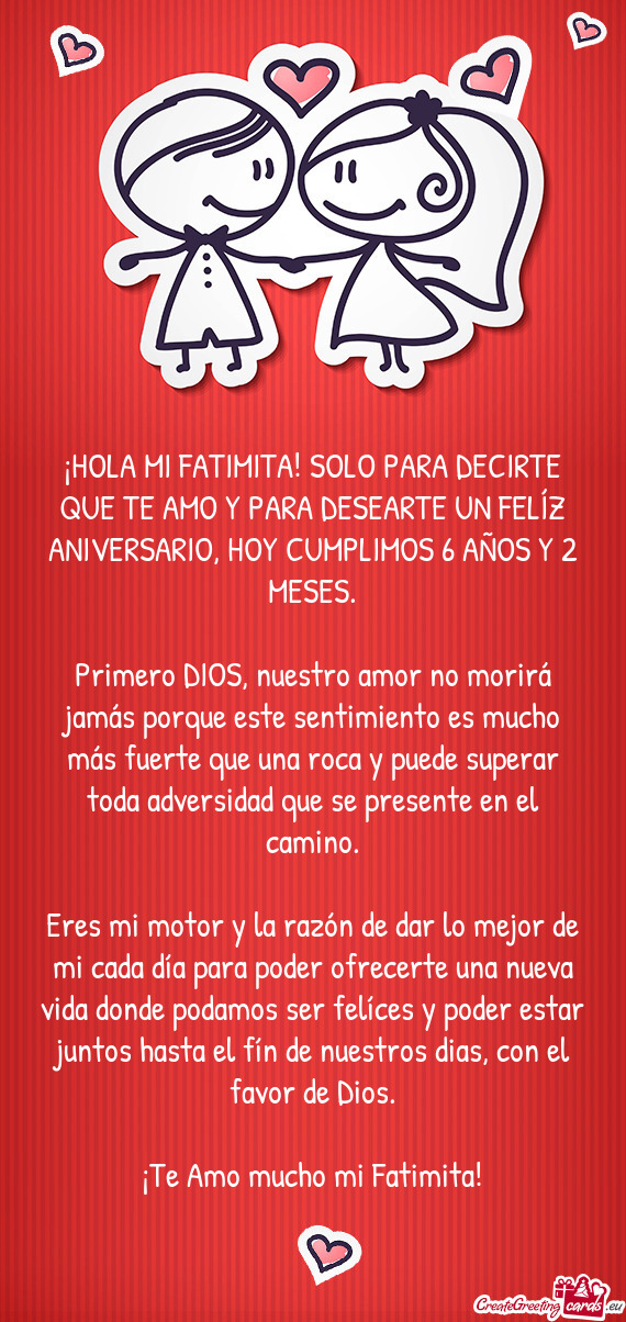 ¡HOLA MI FATIMITA! SOLO PARA DECIRTE QUE TE AMO Y PARA DESEARTE UN FELÍZ ANIVERSARIO, HOY CUMPLIMO