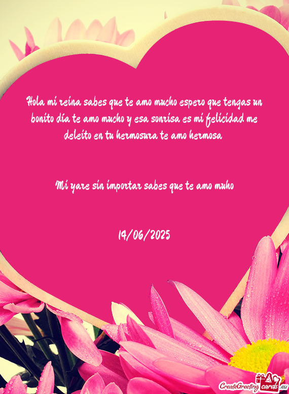 Hola mi reina sabes que te amo mucho espero que tengas un bonito día te amo mucho y esa sonrisa es