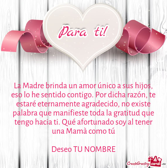 La Madre brinda un amor único a sus hijos, eso lo he sentido contigo. Por dicha razón, te estaré