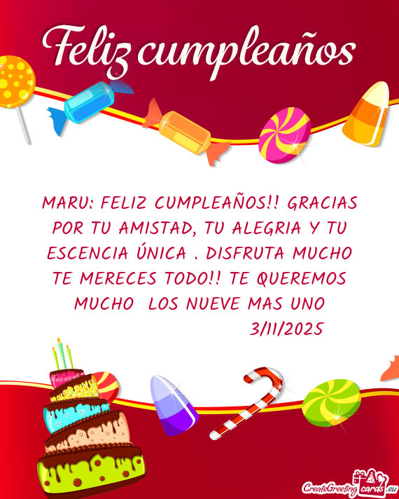 MARU: FELIZ CUMPLEAÑOS!! GRACIAS POR TU AMISTAD, TU ALEGRIA Y TU ESCENCIA ÚNICA . DISFRUTA MUCHO T