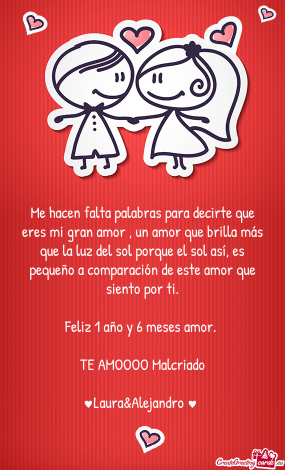 Me hacen falta palabras para decirte que eres mi gran amor , un amor que brilla más que la luz del