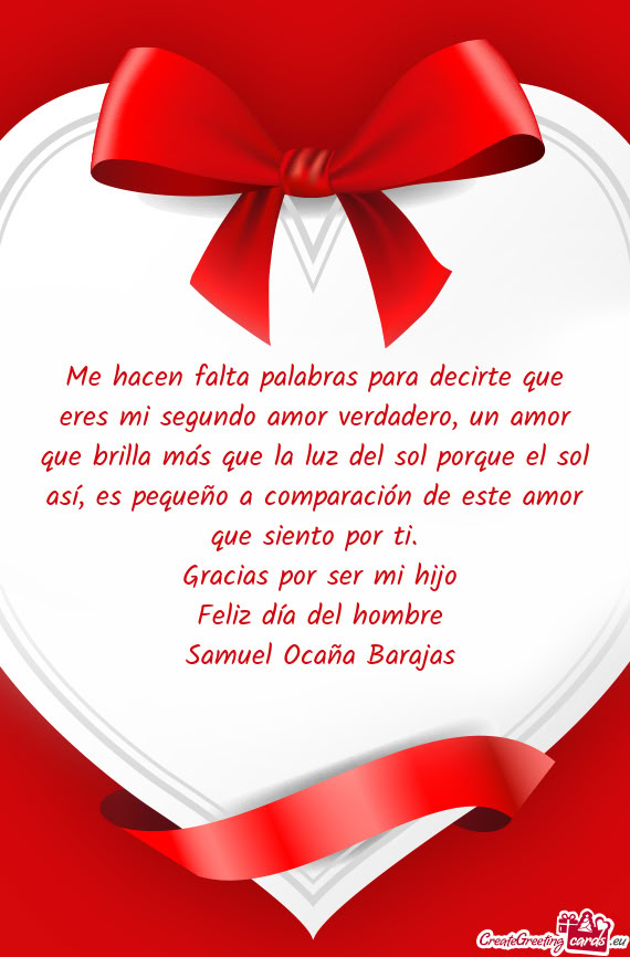 Me hacen falta palabras para decirte que eres mi segundo amor verdadero, un amor que brilla más que