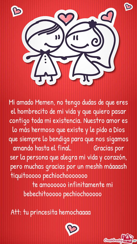 Mi amado Memen, no tengo dudas de que eres el hombrecito de mi vida y que quiero pasar contigo toda
