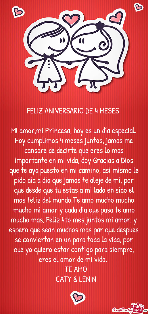 Mi amor,mi Princesa, hoy es un día especial. Hoy cumplimos 4 meses juntos, jamas me cansare de deci