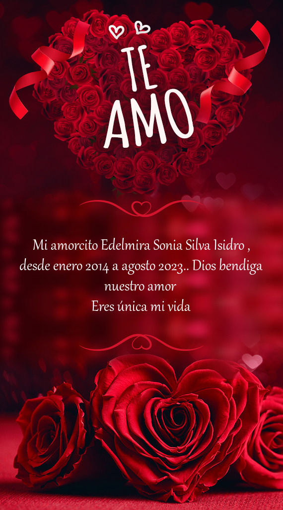 Mi amorcito Edelmira Sonia Silva Isidro , desde enero 2014 a agosto 2023.. Dios bendiga nuestro amor