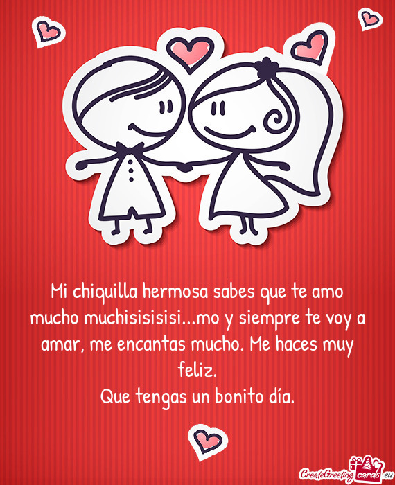 Mi chiquilla hermosa sabes que te amo mucho muchisisisisi...mo y siempre te voy a amar, me encantas