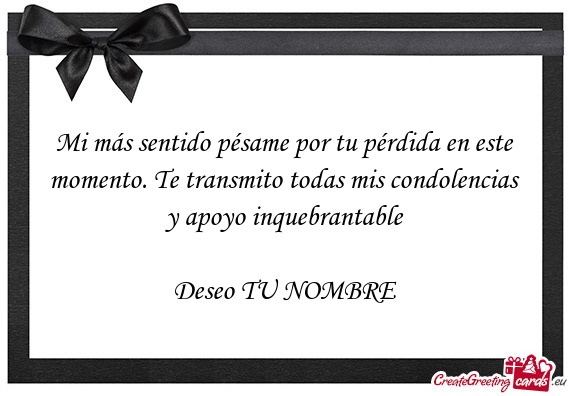Mi más sentido pésame por tu pérdida en este momento. Te transmito todas mis condolencias y apoyo