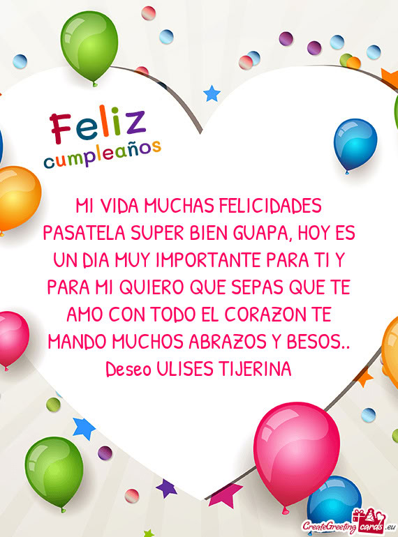 MI VIDA MUCHAS FELICIDADES PASATELA SUPER BIEN GUAPA, HOY ES UN DIA MUY IMPORTANTE PARA TI Y PARA MI