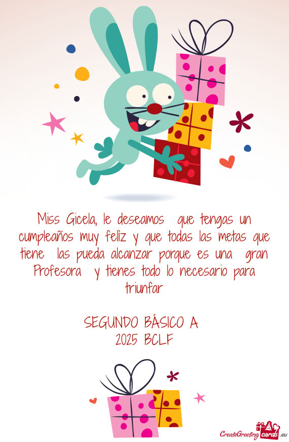 Miss Gicela, le deseamos que tengas un cumpleaños muy felìz y que todas las metas que tiene las