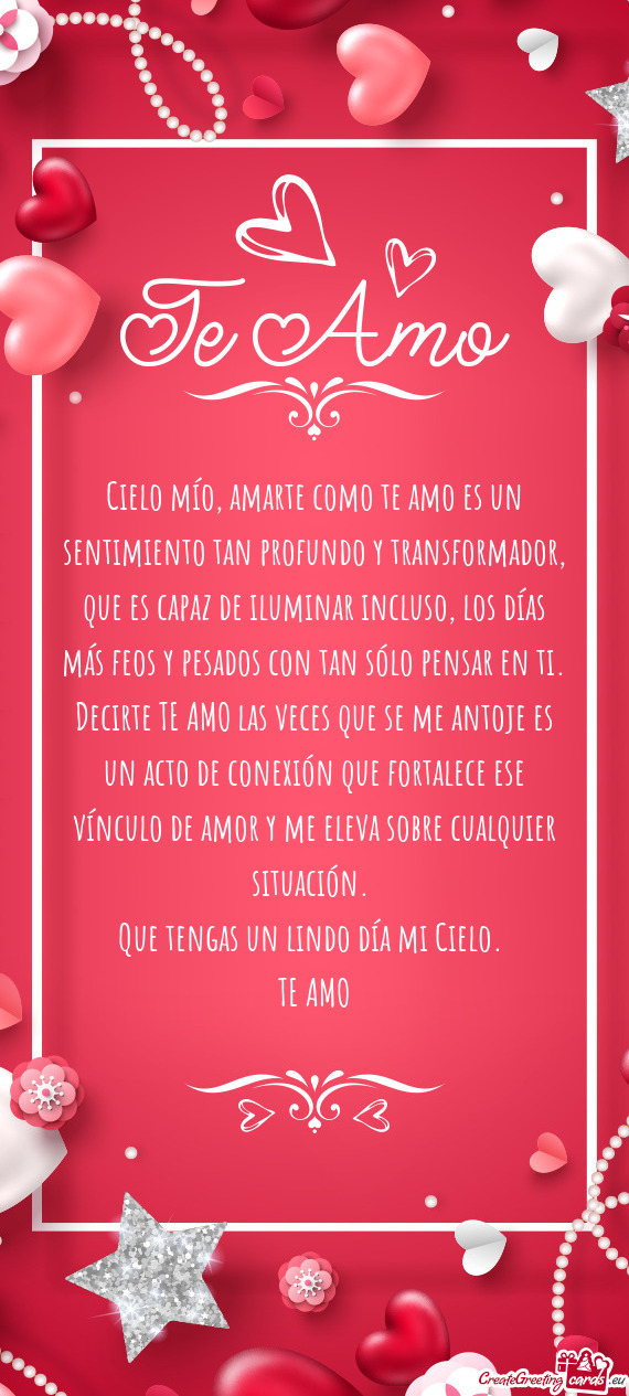Nar incluso, los días más feos y pesados con tan sólo pensar en ti. Decirte TE AMO las veces que
