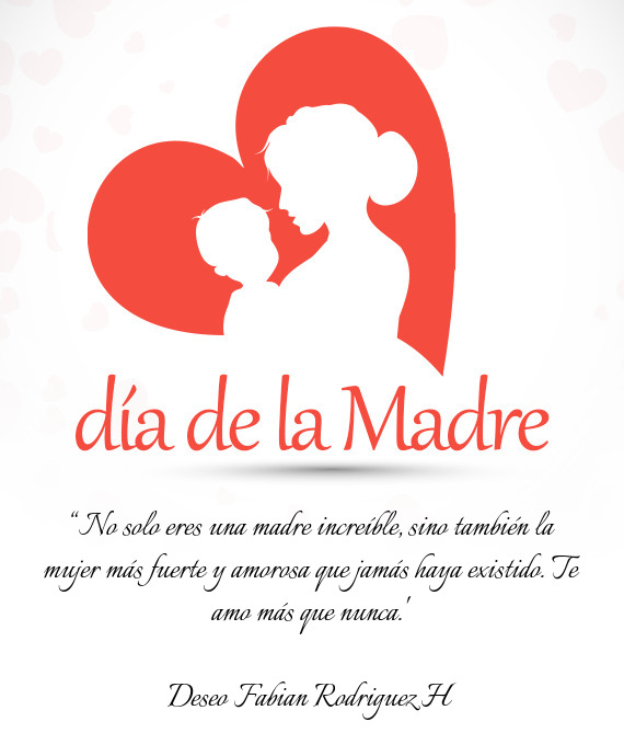 “No solo eres una madre increíble, sino también la mujer más fuerte y amorosa que jamás haya e