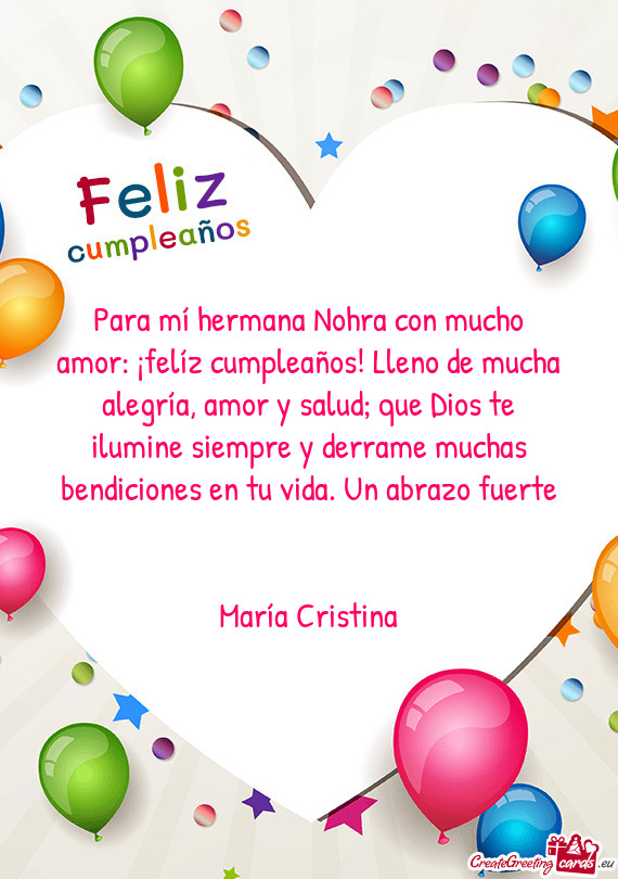 Para mí hermana Nohra con mucho amor: ¡felíz cumpleaños! Lleno de mucha alegría, amor y salud;