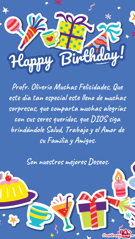 Profr. Oliverio Muchas Felicidades, Que este día tan especial este lleno de muchas sorpresas, que c