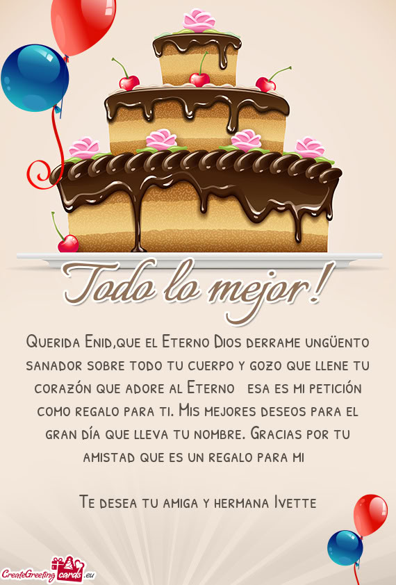 Querida Enid,que el Eterno Dios derrame ungüento sanador sobre todo tu cuerpo y gozo que llene tu c