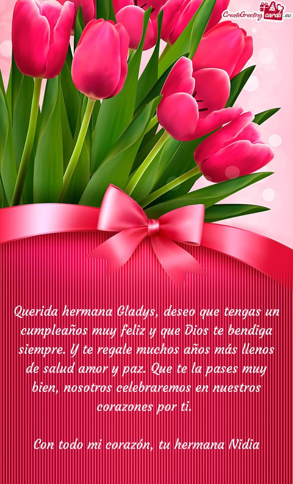 Querida hermana Gladys, deseo que tengas un cumpleaños muy feliz y que Dios te bendiga siempre. Y t