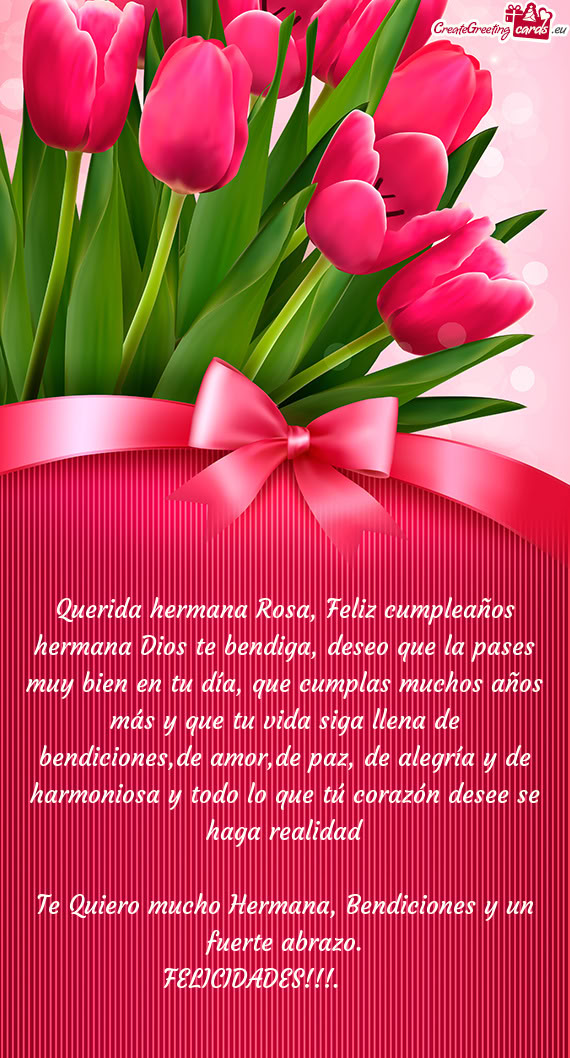 Querida hermana Rosa, Feliz cumpleaños hermana Dios te bendiga, deseo que la pases muy bien en tu d