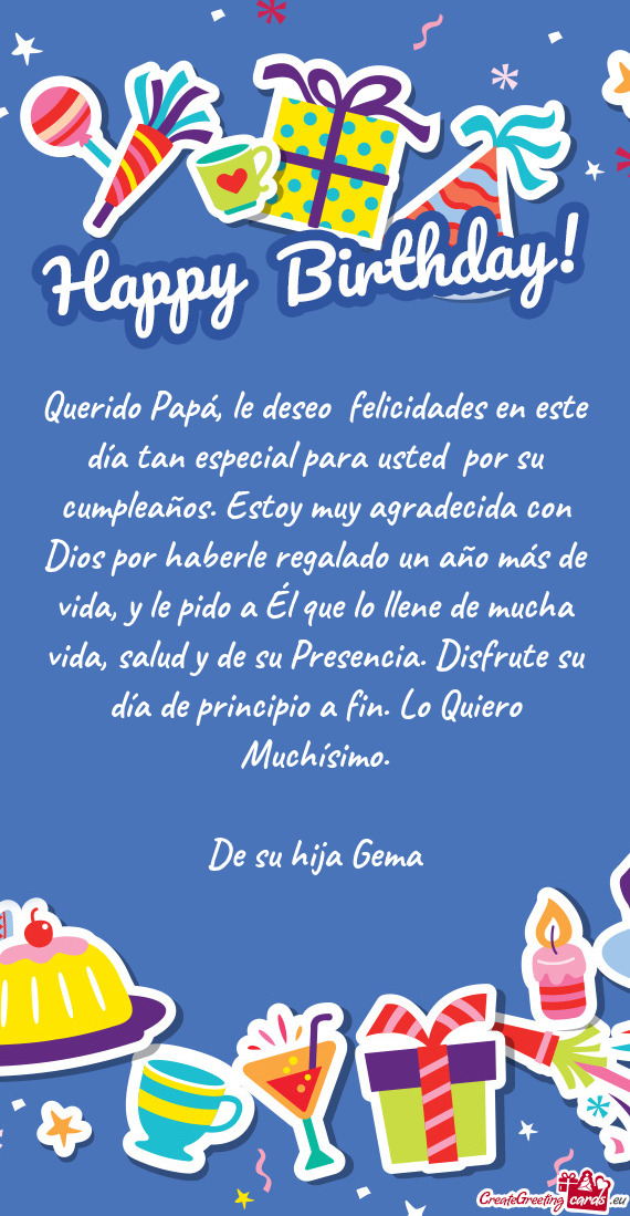 Querido Papá, le deseo felicidades en este día tan especial para usted por su cumpleaños. Estoy