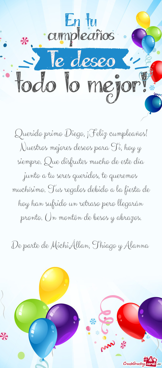 Querido primo Diego, ¡Feliz cumpleaños! Nuestros mejores deseos para Ti, hoy y siempre. Que disfru