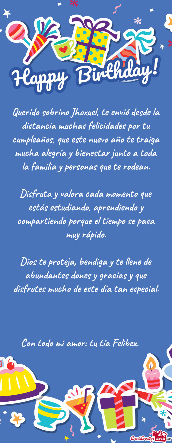 Querido sobrino Jhoxuel, te envió desde la distancia muchas felicidades por tu cumpleaños, que est