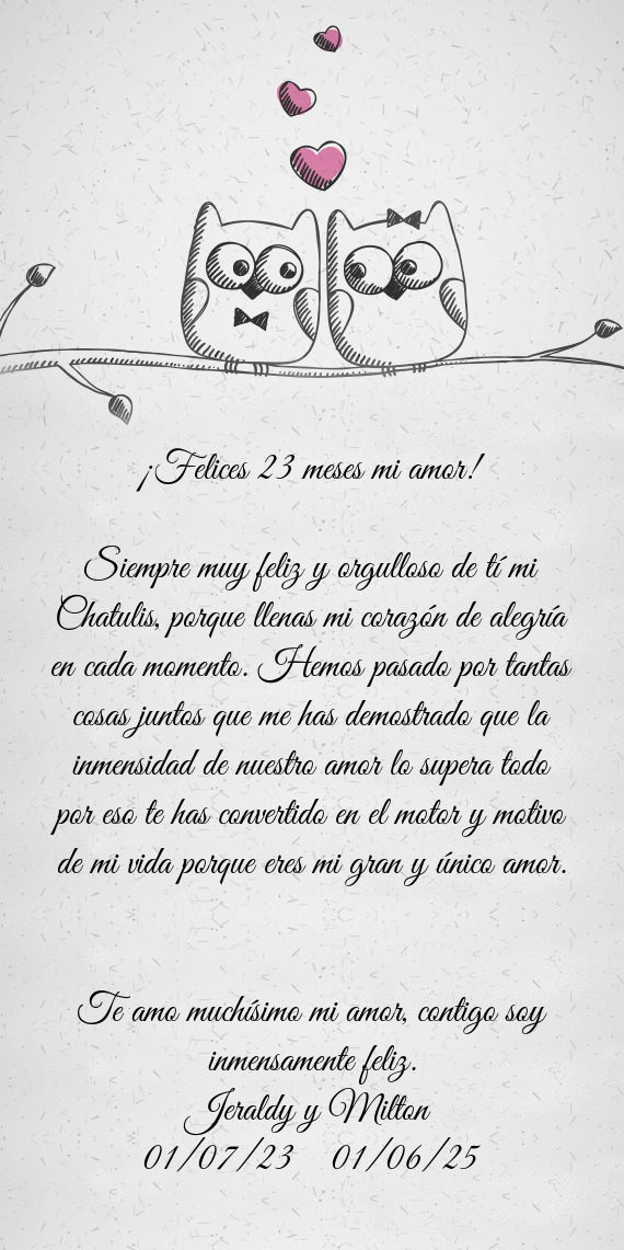 Siempre muy feliz y orgulloso de tí mi Chatulis, porque llenas mi corazón de alegría en cada mome