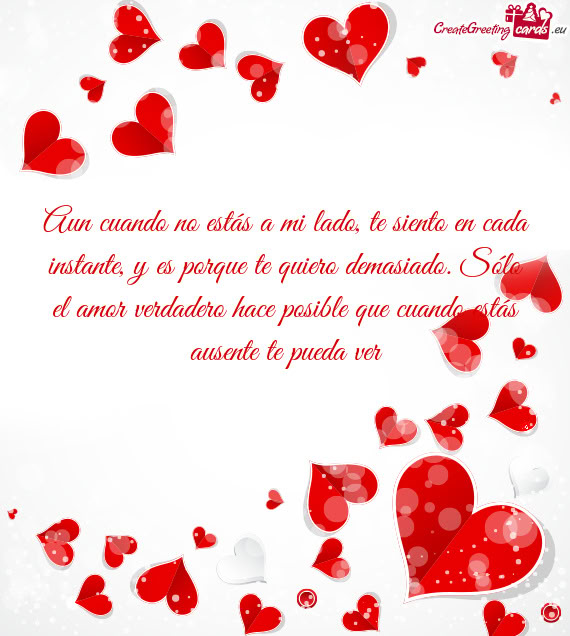 Sólo el amor verdadero hace posible que cuando estás ausente te pueda ver