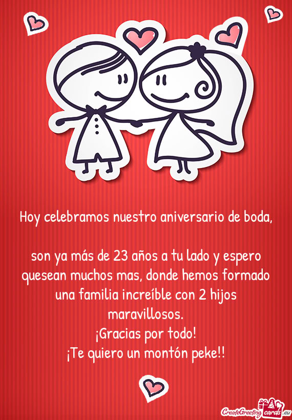Son ya más de 23 años a tu lado y espero quesean muchos mas, donde hemos formado una familia incre