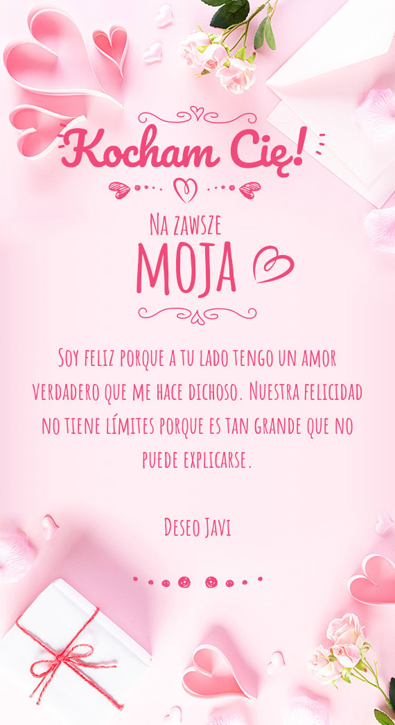 Soy feliz porque a tu lado tengo un amor verdadero que me hace dichoso. Nuestra felicidad no tiene l