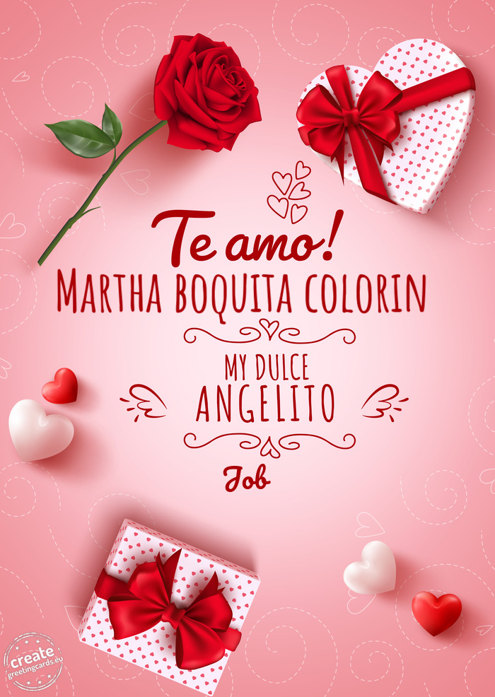 Te amo Martha boquita colorin mi dulce angelito Job