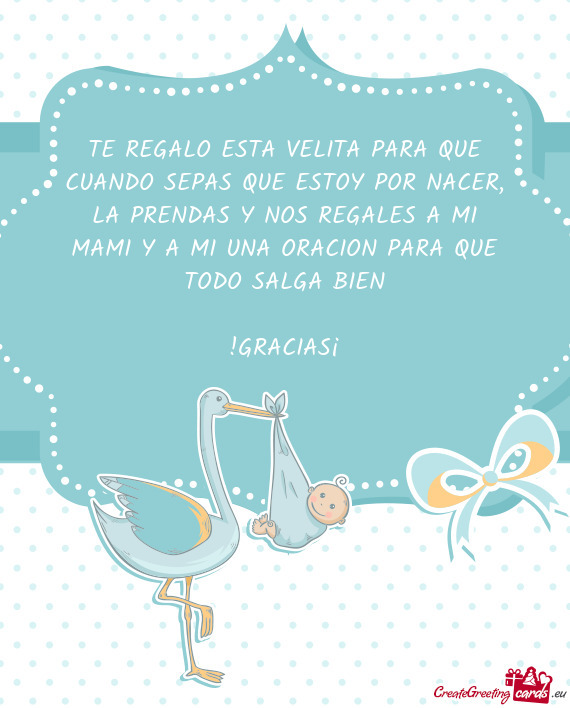 TE REGALO ESTA VELITA PARA QUE CUANDO SEPAS QUE ESTOY POR NACER, LA PRENDAS Y NOS REGALES A MI MAMI