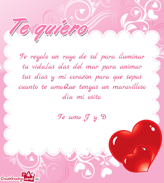 Te regalo un rayo de sol para iluminar tu vida,las olas del mar para animar tus días y mi corazón