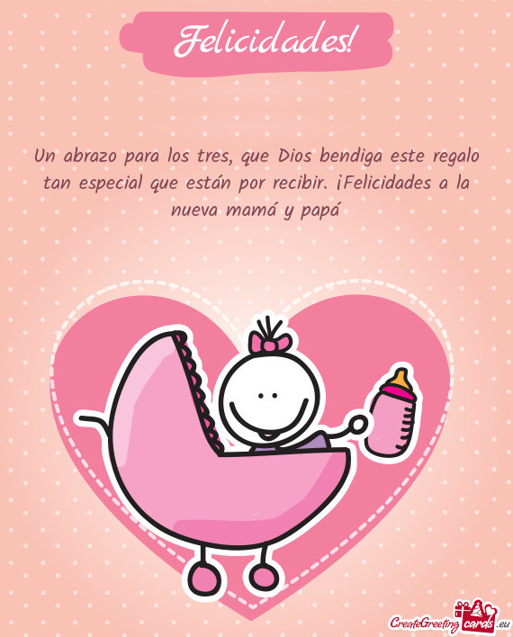Un abrazo para los tres, que Dios bendiga este regalo tan especial que están por recibir. ¡Felicid