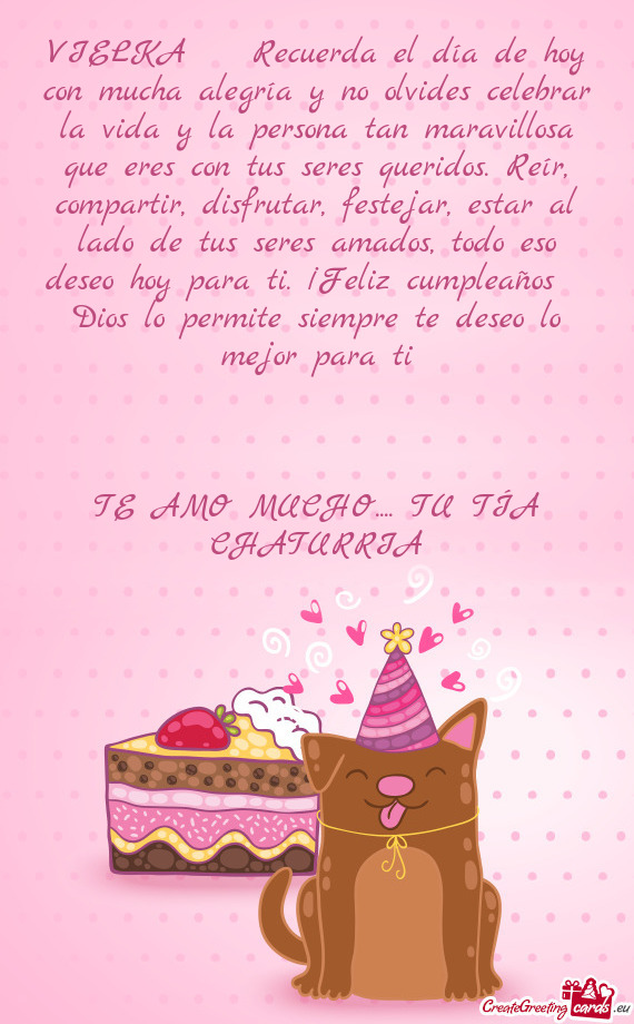 VIELKA Recuerda el día de hoy con mucha alegría y no olvides celebrar la vida y la persona tan